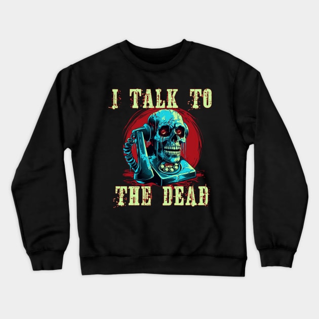 I Talk To The Dead Crewneck Sweatshirt by Dead Is Not The End
